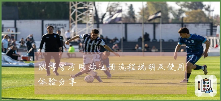 欧博官方网站注册流程说明及使用体验分享