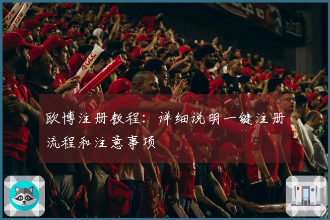 欧博注册教程：详细说明一键注册流程和注意事项